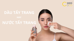 Nên dùng dầu tẩy trang hay nước tẩy trang