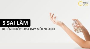 5 Sai lầm khiến nước hoa bay mùi nhanh
